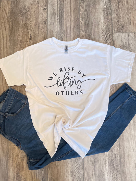 We Rise By Lifting Others-Tee